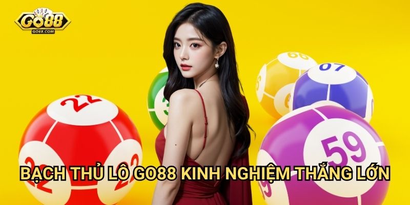 Bạch thủ lô Go88 - Chiến thuật dành riêng cao thủ 3 Bạch thủ lô Go88 - Kinh nghiệm thắng lớn