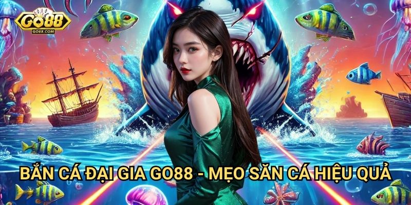 Bắn cá đại gia Go88 - Mẹo săn cá hiệu quả