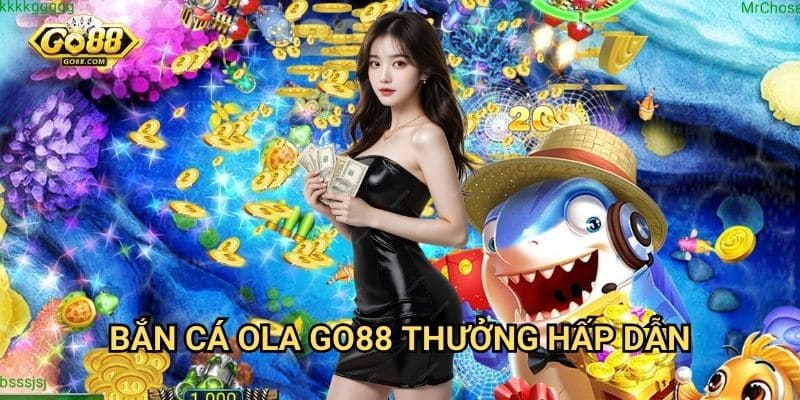 Bắn cá OLA Go88 - Thưởng hấp dẫn