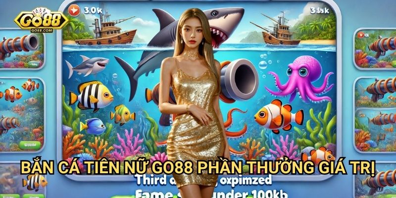 Bắn cá tiên nữ Go88 - Phiêu lưu đại dương huyền bí 3 Bắn cá tiên nữ Go88 - Phần thưởng giá trị