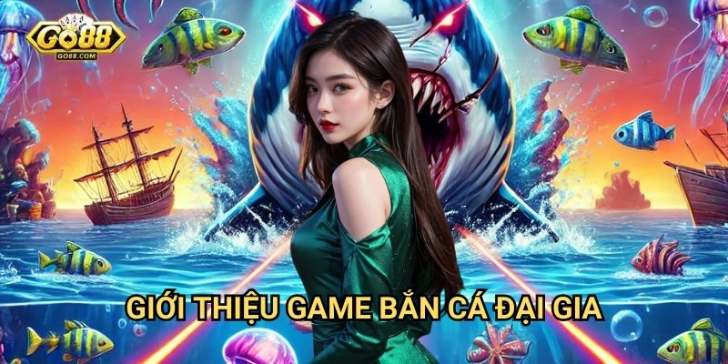 Giới thiệu game bắn cá đại gia