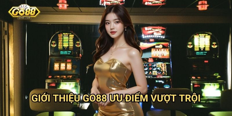 Giới thiệu Go88 - Sân chơi cá cược trực tuyến đẳng cấp hàng đầu 2 Giới thiệu Go88 - Ưu điểm vượt trội