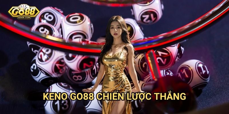Keno Go88 - Xổ số điện tử hấp dẫn 3 Keno Go88 - Chiến lược thắng