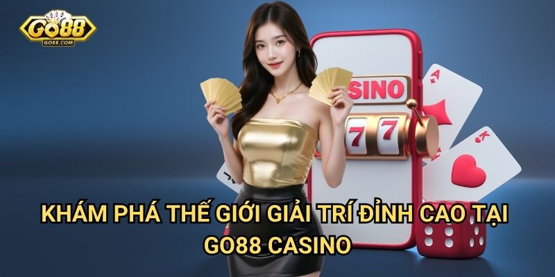 Khám Phá Thế Giới Giải Trí Đỉnh Cao Tại Go88 Casino