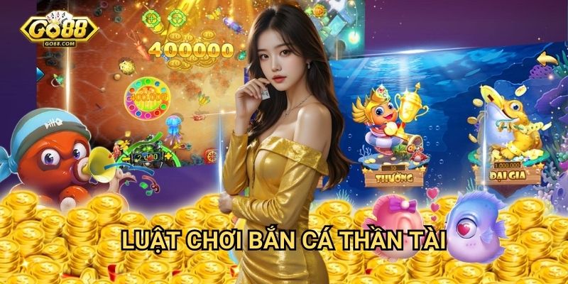 Bắn cá thần tài Go88 - Lộc vàng mỗi ngày 2 Luật chơi bắn cá thần tài
