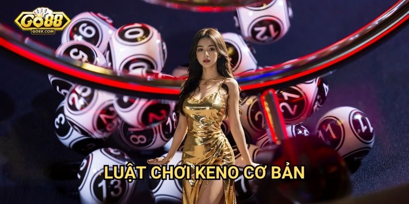 Keno Go88 - Xổ số điện tử hấp dẫn 2 Luật chơi Keno cơ bản