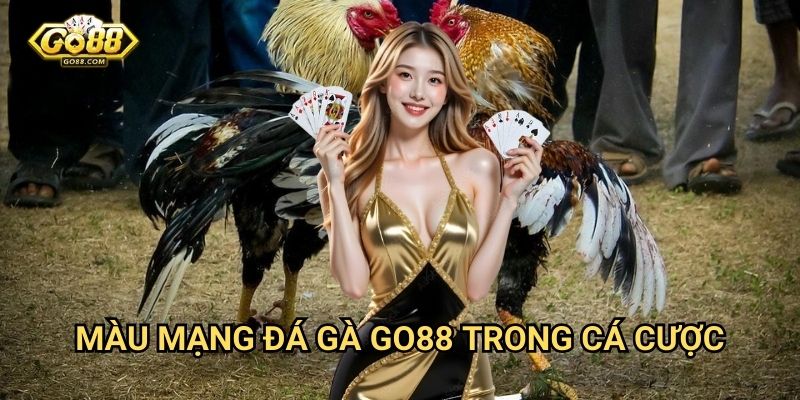 Màu mạng đá gà Go88 trong cá cược