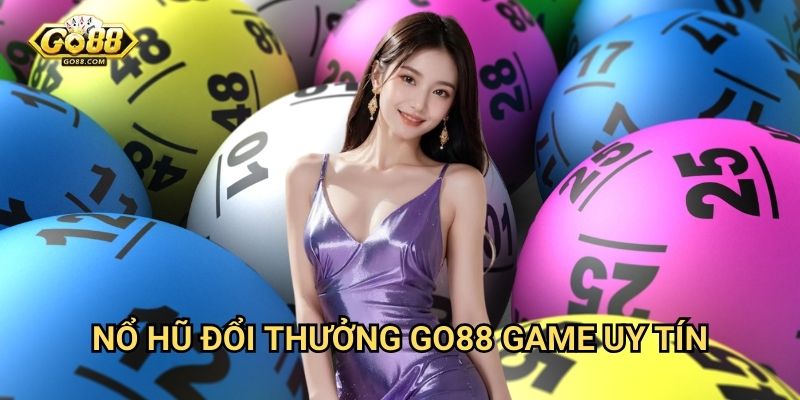 Nổ hũ đổi thưởng Go88 - Đổi tiền thật nhanh chóng 3 Nổ hũ đổi thưởng Go88 - Game uy tín