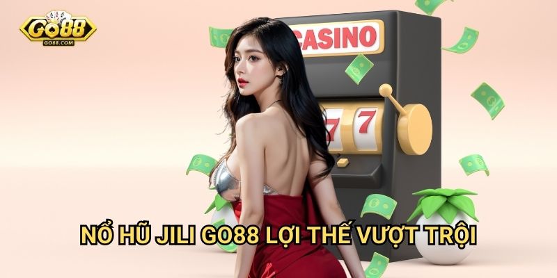 Nổ hũ Jili Go88 - Sân chơi slot game chất lượng 3 Nổ hũ Jili Go88 - Lợi thế vượt trội