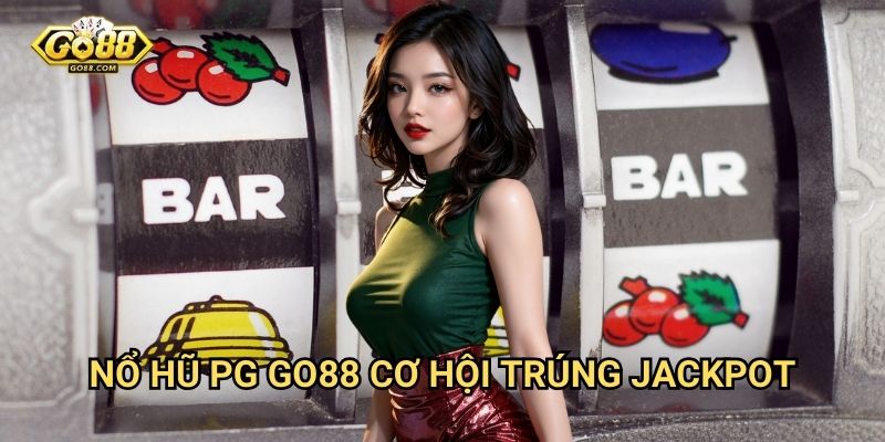 Nổ hũ PG Go88 - Cơ hội trúng jackpot