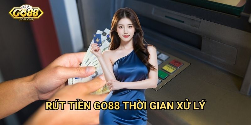 Rút tiền Go88 - Thời gian xử lý