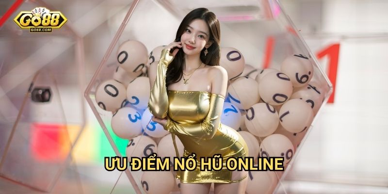 Nổ trực tuyến Go88 - Trải nghiệm slot game thời gian thực 2 Ưu điểm nổ hũ online